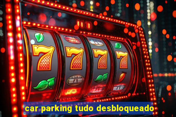 car parking tudo desbloqueado